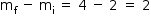 «math style=¨font-family:Tahoma¨ xmlns=¨http://www.w3.org/1998/Math/MathML¨»«mstyle mathsize=¨14px¨»«mrow»«msub»«mi mathvariant=¨normal¨»m«/mi»«mi mathvariant=¨normal¨»f«/mi»«/msub»«mo»§#xA0;«/mo»«mo»-«/mo»«mo»§#xA0;«/mo»«msub»«mi mathvariant=¨normal¨»m«/mi»«mi mathvariant=¨normal¨»i«/mi»«/msub»«mo»§#xA0;«/mo»«mo»=«/mo»«mo»§#xA0;«/mo»«mn»4«/mn»«mo»§#xA0;«/mo»«mo»-«/mo»«mo»§#xA0;«/mo»«mn»2«/mn»«mo»§#xA0;«/mo»«mo»=«/mo»«mo»§#xA0;«/mo»«mn»2«/mn»«/mrow»«/mstyle»«/math»