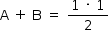 «math style=¨font-family:Tahoma¨ xmlns=¨http://www.w3.org/1998/Math/MathML¨»«mstyle mathsize=¨14px¨»«mrow»«mi mathvariant=¨normal¨»A«/mi»«mo»§#xA0;«/mo»«mo»+«/mo»«mo»§#xA0;«/mo»«mi mathvariant=¨normal¨»B«/mi»«mo»§#xA0;«/mo»«mo»=«/mo»«mo»§#xA0;«/mo»«mfrac»«mrow»«mn»1«/mn»«mo»§#xA0;«/mo»«mo»§#xB7;«/mo»«mo»§#xA0;«/mo»«mn»1«/mn»«/mrow»«mn»2«/mn»«/mfrac»«/mrow»«/mstyle»«/math»