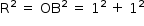 «math style=¨font-family:Tahoma¨ xmlns=¨http://www.w3.org/1998/Math/MathML¨»«mstyle mathsize=¨14px¨»«mrow»«msup»«mi mathvariant=¨normal¨»R«/mi»«mn»2«/mn»«/msup»«mo»§#xA0;«/mo»«mo»=«/mo»«mo»§#xA0;«/mo»«msup»«mi»OB«/mi»«mn»2«/mn»«/msup»«mo»§#xA0;«/mo»«mo»=«/mo»«mo»§#xA0;«/mo»«msup»«mn»1«/mn»«mn»2«/mn»«/msup»«mo»§#xA0;«/mo»«mo»+«/mo»«mo»§#xA0;«/mo»«msup»«mn»1«/mn»«mn»2«/mn»«/msup»«/mrow»«/mstyle»«/math»