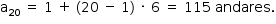 «math style=¨font-family:Tahoma¨ xmlns=¨http://www.w3.org/1998/Math/MathML¨»«mstyle mathsize=¨14px¨»«mrow»«msub»«mi mathvariant=¨normal¨»a«/mi»«mn»20«/mn»«/msub»«mo»§#xA0;«/mo»«mo»=«/mo»«mo»§#xA0;«/mo»«mn»1«/mn»«mo»§#xA0;«/mo»«mo»+«/mo»«mo»§#xA0;«/mo»«mo»(«/mo»«mn»20«/mn»«mo»§#xA0;«/mo»«mo»-«/mo»«mo»§#xA0;«/mo»«mn»1«/mn»«mo»)«/mo»«mo»§#xA0;«/mo»«mo»§#xB7;«/mo»«mo»§#xA0;«/mo»«mn»6«/mn»«mo»§#xA0;«/mo»«mo»=«/mo»«mo»§#xA0;«/mo»«mn»115«/mn»«mo»§#xA0;«/mo»«mi»andares«/mi»«mo».«/mo»«/mrow»«/mstyle»«/math»