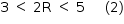 «math style=¨font-family:Tahoma¨ xmlns=¨http://www.w3.org/1998/Math/MathML¨»«mstyle mathsize=¨14px¨»«mrow»«mn»3«/mn»«mo»§#xA0;«/mo»«mo»§lt;«/mo»«mo»§#xA0;«/mo»«mn»2«/mn»«mi mathvariant=¨normal¨»R«/mi»«mo»§#xA0;«/mo»«mo»§lt;«/mo»«mo»§#xA0;«/mo»«mn»5«/mn»«mo»§#xA0;«/mo»«mo»§#xA0;«/mo»«mo»§#xA0;«/mo»«mo»§#xA0;«/mo»«mo»§#xA0;«/mo»«mo»(«/mo»«mn»2«/mn»«mo»)«/mo»«/mrow»«/mstyle»«/math»