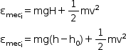 «math style=¨font-family:Tahoma¨ xmlns=¨http://www.w3.org/1998/Math/MathML¨»«mstyle mathsize=¨14px¨»«msub»«msub»«mi mathvariant=¨normal¨»§#x3B5;«/mi»«mi»mec«/mi»«/msub»«mi mathvariant=¨normal¨»i«/mi»«/msub»«mo»=«/mo»«mi»mgH«/mi»«mo»+«/mo»«mfrac»«mn»1«/mn»«mn»2«/mn»«/mfrac»«msup»«mi»mv«/mi»«mn»2«/mn»«/msup»«mspace linebreak=¨newline¨/»«mrow»«msub»«msub»«mi mathvariant=¨normal¨»§#x3B5;«/mi»«mi»mec«/mi»«/msub»«mi mathvariant=¨normal¨»i«/mi»«/msub»«mo»=«/mo»«mi»mg«/mi»«mo»(«/mo»«mi mathvariant=¨normal¨»h«/mi»«mo»-«/mo»«msub»«mi mathvariant=¨normal¨»h«/mi»«mn»0«/mn»«/msub»«mo»)«/mo»«mo»+«/mo»«mfrac»«mn»1«/mn»«mn»2«/mn»«/mfrac»«msup»«mi»mv«/mi»«mn»2«/mn»«/msup»«/mrow»«/mstyle»«/math»