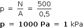 «math style=¨font-family:Tahoma¨ xmlns=¨http://www.w3.org/1998/Math/MathML¨»«mstyle mathsize=¨14px¨»«mi mathvariant=¨normal¨»p«/mi»«mo»§#xA0;«/mo»«mo»=«/mo»«mo»§#xA0;«/mo»«mfrac»«mi mathvariant=¨normal¨»N«/mi»«mi mathvariant=¨normal¨»A«/mi»«/mfrac»«mo»§#xA0;«/mo»«mo»=«/mo»«mo»§#xA0;«/mo»«mfrac»«mn»500«/mn»«mrow»«mn»0«/mn»«mo»,«/mo»«mn»5«/mn»«/mrow»«/mfrac»«mspace linebreak=¨newline¨/»«mi mathvariant=¨bold¨»p«/mi»«mo mathvariant=¨bold¨»§#xA0;«/mo»«mo mathvariant=¨bold¨»=«/mo»«mo mathvariant=¨bold¨»§#xA0;«/mo»«mn mathvariant=¨bold¨»1000«/mn»«mo mathvariant=¨bold¨»§#xA0;«/mo»«mi mathvariant=¨bold¨»Pa«/mi»«mo mathvariant=¨bold¨»§#xA0;«/mo»«mo mathvariant=¨bold¨»=«/mo»«mo mathvariant=¨bold¨»§#xA0;«/mo»«mn mathvariant=¨bold¨»1«/mn»«mo mathvariant=¨bold¨»§#xA0;«/mo»«mi»kPa«/mi»«/mstyle»«/math»