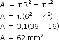 «math style=¨font-family:Tahoma¨ xmlns=¨http://www.w3.org/1998/Math/MathML¨»«mstyle mathsize=¨14px¨»«mrow»«mi»A«/mi»«mo»§#xA0;«/mo»«mo»=«/mo»«mo»§#xA0;«/mo»«msup»«mi»§#x3C0;R«/mi»«mn»2«/mn»«/msup»«mo»§#xA0;«/mo»«mo»-«/mo»«mo»§#xA0;«/mo»«msup»«mi»§#x3C0;r«/mi»«mn»2«/mn»«/msup»«mspace linebreak=¨newline¨/»«mi mathvariant=¨normal¨»A«/mi»«mo»§#xA0;«/mo»«mo»=«/mo»«mo»§#xA0;«/mo»«mi mathvariant=¨normal¨»§#x3C0;«/mi»«mo»(«/mo»«msup»«mn»6«/mn»«mn»2«/mn»«/msup»«mo»§#xA0;«/mo»«mo»-«/mo»«mo»§#xA0;«/mo»«msup»«mn»4«/mn»«mn»2«/mn»«/msup»«mo»)«/mo»«mspace linebreak=¨newline¨/»«mi mathvariant=¨normal¨»A«/mi»«mo»§#xA0;«/mo»«mo»=«/mo»«mo»§#xA0;«/mo»«mn»3«/mn»«mo»,«/mo»«mn»1«/mn»«mo»(«/mo»«mn»36«/mn»«mo»§#xA0;«/mo»«mo»-«/mo»«mn»16«/mn»«mo»)«/mo»«mspace linebreak=¨newline¨/»«mi mathvariant=¨normal¨»A«/mi»«mo»§#xA0;«/mo»«mo»=«/mo»«mo»§#xA0;«/mo»«mn»62«/mn»«mo»§#xA0;«/mo»«msup»«mi»mm«/mi»«mn»2«/mn»«/msup»«/mrow»«/mstyle»«/math»