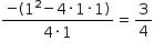 «math style=¨font-family:Tahoma¨ xmlns=¨http://www.w3.org/1998/Math/MathML¨»«mstyle mathsize=¨14px¨»«mrow»«mfrac»«mrow»«mo»-«/mo»«mo»(«/mo»«msup»«mn»1«/mn»«mn»2«/mn»«/msup»«mo»-«/mo»«mn»4«/mn»«mo»§#x000B7;«/mo»«mn»1«/mn»«mo»§#x000B7;«/mo»«mn»1«/mn»«mo»)«/mo»«/mrow»«mrow»«mn»4«/mn»«mo»§#x000B7;«/mo»«mn»1«/mn»«/mrow»«/mfrac»«mo»=«/mo»«mfrac»«mn»3«/mn»«mn»4«/mn»«/mfrac»«/mrow»«/mstyle»«/math»