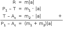 «math style=¨font-family:Tahoma¨ xmlns=¨http://www.w3.org/1998/Math/MathML¨»«mstyle mathsize=¨14px¨»«mtable columnalign=¨right right left center center¨ rowlines=¨none none solid solid none¨»«mtr»«mtd»«mi mathvariant=¨normal¨»R«/mi»«/mtd»«mtd»«mo»=«/mo»«/mtd»«mtd»«mi mathvariant=¨normal¨»m«/mi»«mfenced open=¨|¨ close=¨|¨»«mi mathvariant=¨normal¨»a«/mi»«/mfenced»«/mtd»«mtd/»«mtd/»«/mtr»«mtr»«mtd»«msub»«mi mathvariant=¨normal¨»P«/mi»«mn»1«/mn»«/msub»«mo»§#xA0;«/mo»«mo»§#x2013;«/mo»«mo»§#xA0;«/mo»«mi mathvariant=¨normal¨»T«/mi»«/mtd»«mtd»«mo»=«/mo»«/mtd»«mtd»«msub»«mi mathvariant=¨normal¨»m«/mi»«mn»1«/mn»«/msub»«mo»§#xA0;«/mo»«mo»§#xB7;«/mo»«mo»§#xA0;«/mo»«mfenced open=¨|¨ close=¨|¨»«mi mathvariant=¨normal¨»a«/mi»«/mfenced»«/mtd»«mtd/»«mtd/»«/mtr»«mtr»«mtd»«mi mathvariant=¨normal¨»T«/mi»«mo»§#xA0;«/mo»«mo»§#x2013;«/mo»«mo»§#xA0;«/mo»«msub»«mi mathvariant=¨normal¨»A«/mi»«mi mathvariant=¨normal¨»c«/mi»«/msub»«/mtd»«mtd»«mo»=«/mo»«/mtd»«mtd»«msub»«mi mathvariant=¨normal¨»m«/mi»«mn»2«/mn»«/msub»«mo»§#xA0;«/mo»«mo»§#xB7;«/mo»«mo»§#xA0;«/mo»«mfenced open=¨|¨ close=¨|¨»«mi mathvariant=¨normal¨»a«/mi»«/mfenced»«/mtd»«mtd/»«mtd»«mo»+«/mo»«/mtd»«/mtr»«mtr»«mtd»«msub»«mi mathvariant=¨normal¨»P«/mi»«mn»1«/mn»«/msub»«mo»§#xA0;«/mo»«mo»§#x2013;«/mo»«mo»§#xA0;«/mo»«msub»«mi mathvariant=¨normal¨»A«/mi»«mi mathvariant=¨normal¨»c«/mi»«/msub»«/mtd»«mtd»«mo»=«/mo»«/mtd»«mtd»«mo»(«/mo»«msub»«mi mathvariant=¨normal¨»m«/mi»«mn»1«/mn»«/msub»«mo»§#xA0;«/mo»«mo»+«/mo»«mo»§#xA0;«/mo»«msub»«mi mathvariant=¨normal¨»m«/mi»«mn»2«/mn»«/msub»«mo»)«/mo»«mfenced open=¨|¨ close=¨|¨»«mi mathvariant=¨normal¨»a«/mi»«/mfenced»«/mtd»«mtd/»«mtd/»«/mtr»«/mtable»«/mstyle»«/math»