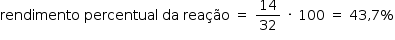 «math style=¨font-family:Tahoma¨ xmlns=¨http://www.w3.org/1998/Math/MathML¨»«mstyle mathsize=¨14px¨»«mrow»«mi»rendimento«/mi»«mo»§#x000A0;«/mo»«mi»percentual«/mi»«mo»§#x000A0;«/mo»«mi»da«/mi»«mo»§#x000A0;«/mo»«mi»rea§#x000E7;§#x000E3;o«/mi»«mo»§#x000A0;«/mo»«mo»=«/mo»«mo»§#x000A0;«/mo»«mfrac»«mn»14«/mn»«mn»32«/mn»«/mfrac»«mo»§#x000A0;«/mo»«mo»§#x000B7;«/mo»«mo»§#x000A0;«/mo»«mn»100«/mn»«mo»§#x000A0;«/mo»«mo»=«/mo»«mo»§#x000A0;«/mo»«mn»43«/mn»«mo»,«/mo»«mn»7«/mn»«mo»%«/mo»«/mrow»«/mstyle»«/math»