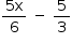 «math style=¨font-family:Tahoma¨ xmlns=¨http://www.w3.org/1998/Math/MathML¨»«mstyle mathsize=¨14px¨»«mrow»«mfrac»«mrow»«mn»5«/mn»«mi mathvariant=¨normal¨»x«/mi»«/mrow»«mn»6«/mn»«/mfrac»«mo»§#x000A0;«/mo»«mo»-«/mo»«mo»§#x000A0;«/mo»«mfrac»«mn»5«/mn»«mn»3«/mn»«/mfrac»«/mrow»«/mstyle»«/math»