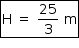 «math style=¨font-family:Tahoma¨ xmlns=¨http://www.w3.org/1998/Math/MathML¨»«mstyle mathsize=¨14px¨»«menclose notation=¨box¨»«mi mathvariant=¨normal¨»H«/mi»«mo»§#xA0;«/mo»«mo»=«/mo»«mo»§#xA0;«/mo»«mfrac»«mn»25«/mn»«mn»3«/mn»«/mfrac»«mo»§#xA0;«/mo»«mi mathvariant=¨normal¨»m«/mi»«/menclose»«/mstyle»«/math»