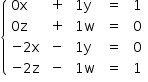 «math style=¨font-family:Tahoma¨ xmlns=¨http://www.w3.org/1998/Math/MathML¨»«mstyle mathsize=¨14px¨»«mfenced open=¨{¨ close=¨¨»«mtable columnspacing=¨1.4ex¨ columnalign=¨left¨»«mtr»«mtd»«mn»0«/mn»«mi mathvariant=¨normal¨»x«/mi»«/mtd»«mtd»«mo»+«/mo»«/mtd»«mtd»«mn»1«/mn»«mi mathvariant=¨normal¨»y«/mi»«/mtd»«mtd»«mo»=«/mo»«/mtd»«mtd»«mn»1«/mn»«/mtd»«/mtr»«mtr»«mtd»«mn»0«/mn»«mi mathvariant=¨normal¨»z«/mi»«/mtd»«mtd»«mo»+«/mo»«/mtd»«mtd»«mn»1«/mn»«mi mathvariant=¨normal¨»w«/mi»«/mtd»«mtd»«mo»=«/mo»«/mtd»«mtd»«mn»0«/mn»«/mtd»«/mtr»«mtr»«mtd»«mo»-«/mo»«mn»2«/mn»«mi mathvariant=¨normal¨»x«/mi»«/mtd»«mtd»«mo»-«/mo»«/mtd»«mtd»«mn»1«/mn»«mi mathvariant=¨normal¨»y«/mi»«/mtd»«mtd»«mo»=«/mo»«/mtd»«mtd»«mn»0«/mn»«/mtd»«/mtr»«mtr»«mtd»«mo»-«/mo»«mn»2«/mn»«mi mathvariant=¨normal¨»z«/mi»«/mtd»«mtd»«mo»-«/mo»«/mtd»«mtd»«mn»1«/mn»«mi mathvariant=¨normal¨»w«/mi»«/mtd»«mtd»«mo»=«/mo»«/mtd»«mtd»«mn»1«/mn»«/mtd»«/mtr»«/mtable»«/mfenced»«/mstyle»«/math»