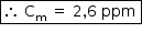 «math style=¨font-family:Tahoma¨ xmlns=¨http://www.w3.org/1998/Math/MathML¨»«mstyle mathsize=¨14px¨»«menclose notation=¨box¨»«mo»§#x2234;«/mo»«mo»§#xA0;«/mo»«msub»«mi mathvariant=¨normal¨»C«/mi»«mi mathvariant=¨normal¨»m«/mi»«/msub»«mo»§#xA0;«/mo»«mo»=«/mo»«mo»§#xA0;«/mo»«mn»2«/mn»«mo»,«/mo»«mn»6«/mn»«mo»§#xA0;«/mo»«mi»ppm«/mi»«mo»§#xA0;«/mo»«/menclose»«/mstyle»«/math»