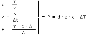 «math style=¨font-family:Tahoma¨ xmlns=¨http://www.w3.org/1998/Math/MathML¨»«mstyle mathsize=¨14px¨»«mfenced open=¨¨ close=¨}¨»«mtable columnalign=¨left¨»«mtr»«mtd»«mi mathvariant=¨normal¨»d«/mi»«mo»§#xA0;«/mo»«mo»=«/mo»«mo»§#xA0;«/mo»«mfrac»«mi mathvariant=¨normal¨»m«/mi»«mi mathvariant=¨normal¨»v«/mi»«/mfrac»«/mtd»«/mtr»«mtr»«mtd»«mi mathvariant=¨normal¨»z«/mi»«mo»§#xA0;«/mo»«mo»=«/mo»«mo»§#xA0;«/mo»«mfrac»«mi mathvariant=¨normal¨»v«/mi»«mrow»«mo»§#x2206;«/mo»«mi mathvariant=¨normal¨»t«/mi»«/mrow»«/mfrac»«/mtd»«/mtr»«mtr»«mtd»«mi mathvariant=¨normal¨»P«/mi»«mo»§#xA0;«/mo»«mo»=«/mo»«mo»§#xA0;«/mo»«mfrac»«mrow»«mi mathvariant=¨normal¨»m«/mi»«mo»§#xA0;«/mo»«mo»§#xB7;«/mo»«mo»§#xA0;«/mo»«mi mathvariant=¨normal¨»c«/mi»«mo»§#xA0;«/mo»«mo»§#xB7;«/mo»«mo»§#xA0;«/mo»«mo»§#x2206;«/mo»«mi mathvariant=¨normal¨»T«/mi»«/mrow»«mrow»«mo»§#x2206;«/mo»«mi mathvariant=¨normal¨»t«/mi»«/mrow»«/mfrac»«/mtd»«/mtr»«/mtable»«/mfenced»«mo»§#xA0;«/mo»«mo»§#x21D2;«/mo»«mo»§#xA0;«/mo»«mi mathvariant=¨normal¨»P«/mi»«mo»§#xA0;«/mo»«mo»=«/mo»«mo»§#xA0;«/mo»«mi mathvariant=¨normal¨»d«/mi»«mo»§#xA0;«/mo»«mo»§#xB7;«/mo»«mo»§#xA0;«/mo»«mi mathvariant=¨normal¨»z«/mi»«mo»§#xA0;«/mo»«mo»§#xB7;«/mo»«mo»§#xA0;«/mo»«mi mathvariant=¨normal¨»c«/mi»«mo»§#xA0;«/mo»«mo»§#xB7;«/mo»«mo»§#xA0;«/mo»«mo»§#x2206;«/mo»«mi mathvariant=¨normal¨»T«/mi»«/mstyle»«/math»