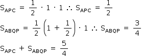 «math style=¨font-family:Tahoma¨ xmlns=¨http://www.w3.org/1998/Math/MathML¨»«mstyle mathsize=¨14px¨»«mrow»«msub»«mi mathvariant=¨normal¨»S«/mi»«mi»APC«/mi»«/msub»«mo»§#x000A0;«/mo»«mo»=«/mo»«mo»§#x000A0;«/mo»«mfrac»«mn»1«/mn»«mn»2«/mn»«/mfrac»«mo»§#x000A0;«/mo»«mo»§#x000B7;«/mo»«mo»§#x000A0;«/mo»«mn»1«/mn»«mo»§#x000A0;«/mo»«mo»§#x000B7;«/mo»«mo»§#x000A0;«/mo»«mn»1«/mn»«mo»§#x000A0;«/mo»«mo»§#x02234;«/mo»«mo»§#x000A0;«/mo»«msub»«mi mathvariant=¨normal¨»S«/mi»«mi»APC«/mi»«/msub»«mo»§#x000A0;«/mo»«mo»=«/mo»«mo»§#x000A0;«/mo»«mfrac»«mn»1«/mn»«mn»2«/mn»«/mfrac»«mspace linebreak=¨newline¨/»«msub»«mi mathvariant=¨normal¨»S«/mi»«mi»ABQP«/mi»«/msub»«mo»§#x000A0;«/mo»«mo»=«/mo»«mo»§#x000A0;«/mo»«mfrac»«mn»1«/mn»«mn»2«/mn»«/mfrac»«mo»§#x000A0;«/mo»«mfenced»«mrow»«mn»1«/mn»«mo»§#x000A0;«/mo»«mo»+«/mo»«mo»§#x000A0;«/mo»«mfrac»«mn»1«/mn»«mn»2«/mn»«/mfrac»«/mrow»«/mfenced»«mo»§#x000A0;«/mo»«mo»§#x000B7;«/mo»«mo»§#x000A0;«/mo»«mn»1«/mn»«mo»§#x000A0;«/mo»«mo»§#x02234;«/mo»«mo»§#x000A0;«/mo»«msub»«mi mathvariant=¨normal¨»S«/mi»«mi»ABQP«/mi»«/msub»«mo»§#x000A0;«/mo»«mo»=«/mo»«mo»§#x000A0;«/mo»«mfrac»«mn»3«/mn»«mn»4«/mn»«/mfrac»«mspace linebreak=¨newline¨/»«msub»«mi mathvariant=¨normal¨»S«/mi»«mi»APC«/mi»«/msub»«mo»§#x000A0;«/mo»«mo»+«/mo»«mo»§#x000A0;«/mo»«msub»«mi mathvariant=¨normal¨»S«/mi»«mi»ABQP«/mi»«/msub»«mo»§#x000A0;«/mo»«mo»=«/mo»«mo»§#x000A0;«/mo»«mfrac»«mn»5«/mn»«mn»4«/mn»«/mfrac»«/mrow»«/mstyle»«/math»