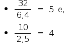 «math style=¨font-family:Tahoma¨ xmlns=¨http://www.w3.org/1998/Math/MathML¨»«mtable»«mtr»«mtd»«mo»§#8729;«/mo»«/mtd»«mtd»«mfrac»«mn»32«/mn»«mrow»«mn»6«/mn»«mo»,«/mo»«mn»4«/mn»«/mrow»«/mfrac»«/mtd»«mtd»«mo»=«/mo»«/mtd»«mtd»«mn»5«/mn»«/mtd»«mtd»«mi mathvariant=¨normal¨»e«/mi»«mo»,«/mo»«/mtd»«/mtr»«mtr»«mtd»«mo»§#8729;«/mo»«/mtd»«mtd»«mfrac»«mn»10«/mn»«mrow»«mn»2«/mn»«mo»,«/mo»«mn»5«/mn»«/mrow»«/mfrac»«/mtd»«mtd»«mo»=«/mo»«/mtd»«mtd»«mn»4«/mn»«/mtd»«mtd/»«/mtr»«/mtable»«/math»