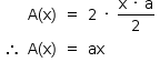 «math style=¨font-family:Tahoma¨ xmlns=¨http://www.w3.org/1998/Math/MathML¨»«mstyle mathsize=¨14px¨»«mtable columnalign=¨center center center left¨»«mtr»«mtd/»«mtd»«mi mathvariant=¨normal¨»A«/mi»«mo»(«/mo»«mi mathvariant=¨normal¨»x«/mi»«mo»)«/mo»«/mtd»«mtd»«mo»=«/mo»«/mtd»«mtd»«mn»2«/mn»«mo»§#xA0;«/mo»«mo»§#xB7;«/mo»«mo»§#xA0;«/mo»«mfrac»«mrow»«mi mathvariant=¨normal¨»x«/mi»«mo»§#xA0;«/mo»«mo»§#xB7;«/mo»«mo»§#xA0;«/mo»«mi mathvariant=¨normal¨»a«/mi»«/mrow»«mn»2«/mn»«/mfrac»«/mtd»«/mtr»«mtr»«mtd»«mo»§#x2234;«/mo»«/mtd»«mtd»«mi mathvariant=¨normal¨»A«/mi»«mo»(«/mo»«mi mathvariant=¨normal¨»x«/mi»«mo»)«/mo»«/mtd»«mtd»«mo»=«/mo»«/mtd»«mtd»«mi»ax«/mi»«/mtd»«/mtr»«/mtable»«/mstyle»«/math»