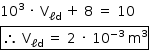 «math style=¨font-family:Tahoma¨ xmlns=¨http://www.w3.org/1998/Math/MathML¨»«mstyle mathsize=¨14px¨»«mrow»«msup»«mn»10«/mn»«mn»3«/mn»«/msup»«mo»§#xA0;«/mo»«mo»§#xB7;«/mo»«mo»§#xA0;«/mo»«msub»«mi mathvariant=¨normal¨»V«/mi»«mi»§#x2113;d«/mi»«/msub»«mo»§#xA0;«/mo»«mo»+«/mo»«mo»§#xA0;«/mo»«mn»8«/mn»«mo»§#xA0;«/mo»«mo»=«/mo»«mo»§#xA0;«/mo»«mn»10«/mn»«mspace linebreak=¨newline¨/»«menclose notation=¨box¨»«mo»§#x2234;«/mo»«mo»§#xA0;«/mo»«msub»«mi mathvariant=¨normal¨»V«/mi»«mi»§#x2113;d«/mi»«/msub»«mo»§#xA0;«/mo»«mo»=«/mo»«mo»§#xA0;«/mo»«mn»2«/mn»«mo»§#xA0;«/mo»«mo»§#xB7;«/mo»«mo»§#xA0;«/mo»«msup»«mn»10«/mn»«mrow»«mo»-«/mo»«mn»3«/mn»«/mrow»«/msup»«mo»§#xA0;«/mo»«msup»«mi mathvariant=¨normal¨»m«/mi»«mn»3«/mn»«/msup»«/menclose»«/mrow»«/mstyle»«/math»