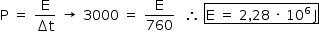 «math style=¨font-family:Tahoma¨ xmlns=¨http://www.w3.org/1998/Math/MathML¨»«mstyle mathsize=¨14px¨»«mi mathvariant=¨normal¨»P«/mi»«mo»§#xA0;«/mo»«mo»=«/mo»«mo»§#xA0;«/mo»«mfrac»«mi mathvariant=¨normal¨»E«/mi»«mrow»«mo»§#x2206;«/mo»«mi mathvariant=¨normal¨»t«/mi»«/mrow»«/mfrac»«mo»§#xA0;«/mo»«mo»§#x2192;«/mo»«mo»§#xA0;«/mo»«mn»3000«/mn»«mo»§#xA0;«/mo»«mo»=«/mo»«mo»§#xA0;«/mo»«mfrac»«mi mathvariant=¨normal¨»E«/mi»«mn»760«/mn»«/mfrac»«mo»§#xA0;«/mo»«mo»§#xA0;«/mo»«mo»§#x2234;«/mo»«mo»§#xA0;«/mo»«menclose notation=¨box¨»«mi mathvariant=¨normal¨»E«/mi»«mo»§#xA0;«/mo»«mo»=«/mo»«mo»§#xA0;«/mo»«mn»2«/mn»«mo»,«/mo»«mn»28«/mn»«mo»§#xA0;«/mo»«mo»§#xB7;«/mo»«mo»§#xA0;«/mo»«msup»«mn»10«/mn»«mn»6«/mn»«/msup»«mo»§#xA0;«/mo»«mi mathvariant=¨normal¨»J«/mi»«/menclose»«/mstyle»«/math»