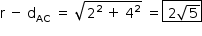 «math style=¨font-family:Tahoma¨ xmlns=¨http://www.w3.org/1998/Math/MathML¨»«mstyle mathsize=¨14px¨»«mrow»«mi mathvariant=¨normal¨»r«/mi»«mo»§#xA0;«/mo»«mo»-«/mo»«mo»§#xA0;«/mo»«msub»«mi mathvariant=¨normal¨»d«/mi»«mi»AC«/mi»«/msub»«mo»§#xA0;«/mo»«mo»=«/mo»«mo»§#xA0;«/mo»«msqrt»«msup»«mn»2«/mn»«mn»2«/mn»«/msup»«mo»§#xA0;«/mo»«mo»+«/mo»«mo»§#xA0;«/mo»«msup»«mn»4«/mn»«mn»2«/mn»«/msup»«/msqrt»«mo»§#xA0;«/mo»«mo»=«/mo»«menclose notation=¨box¨»«mo»§#xA0;«/mo»«mn»2«/mn»«msqrt»«mn»5«/mn»«/msqrt»«/menclose»«/mrow»«/mstyle»«/math»