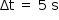 «math style=¨font-family:Tahoma¨ xmlns=¨http://www.w3.org/1998/Math/MathML¨»«mstyle mathsize=¨14px¨»«mrow»«mi»§#x394;t«/mi»«mo»§#xA0;«/mo»«mo»=«/mo»«mo»§#xA0;«/mo»«mn»5«/mn»«mo»§#xA0;«/mo»«mi mathvariant=¨normal¨»s«/mi»«/mrow»«/mstyle»«/math»