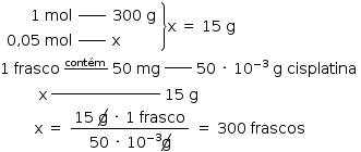 «math style=¨font-family:Tahoma¨ xmlns=¨http://www.w3.org/1998/Math/MathML¨»«mstyle mathsize=¨14px¨»«mfenced open=¨¨ close=¨}¨»«mtable columnalign=¨right center left¨»«mtr»«mtd»«mn»1«/mn»«mo»§#x000A0;«/mo»«mi»mol«/mi»«/mtd»«mtd»«msup»«mrow/»«mi»_____«/mi»«/msup»«/mtd»«mtd»«mn»300«/mn»«mo»§#x000A0;«/mo»«mi mathvariant=¨normal¨»g«/mi»«/mtd»«/mtr»«mtr»«mtd»«mn»0«/mn»«mo»,«/mo»«mn»05«/mn»«mo»§#x000A0;«/mo»«mi»mol«/mi»«/mtd»«mtd»«msup»«mrow/»«mi»_____«/mi»«/msup»«/mtd»«mtd»«mi mathvariant=¨normal¨»x«/mi»«/mtd»«/mtr»«/mtable»«/mfenced»«mi mathvariant=¨normal¨»x«/mi»«mo»§#x000A0;«/mo»«mo»=«/mo»«mo»§#x000A0;«/mo»«mn»15«/mn»«mo»§#x000A0;«/mo»«mi mathvariant=¨normal¨»g«/mi»«mspace linebreak=¨newline¨/»«mn»1«/mn»«mo»§#x000A0;«/mo»«mi»frasco«/mi»«msup»«mo»§#x000A0;«/mo»«menclose notation=¨bottom¨»«mi»cont§#x000E9;m«/mi»«mo»§#x000A0;«/mo»«/menclose»«/msup»«mo»§#x000A0;«/mo»«mn»50«/mn»«mo»§#x000A0;«/mo»«mi»mg«/mi»«msup»«mo»§#x000A0;«/mo»«mi»_____«/mi»«/msup»«mo»§#x000A0;«/mo»«mn»50«/mn»«mo»§#x000A0;«/mo»«mo»§#x000B7;«/mo»«mo»§#x000A0;«/mo»«msup»«mn»10«/mn»«mrow»«mo»-«/mo»«mn»3«/mn»«/mrow»«/msup»«mo»§#x000A0;«/mo»«mi mathvariant=¨normal¨»g«/mi»«mo»§#x000A0;«/mo»«mi»cisplatina«/mi»«mo»§#x000A0;«/mo»«mspace linebreak=¨newline¨/»«mo»§#x000A0;«/mo»«mo»§#x000A0;«/mo»«mo»§#x000A0;«/mo»«mo»§#x000A0;«/mo»«mo»§#x000A0;«/mo»«mo»§#x000A0;«/mo»«mo»§#x000A0;«/mo»«mo»§#x000A0;«/mo»«mo»§#x000A0;«/mo»«mi mathvariant=¨normal¨»x«/mi»«msup»«mo»§#x000A0;«/mo»«mi»____________________«/mi»«/msup»«mo»§#x000A0;«/mo»«mn»15«/mn»«mo»§#x000A0;«/mo»«mi mathvariant=¨normal¨»g«/mi»«mspace linebreak=¨newline¨/»«mo»§#x000A0;«/mo»«mo»§#x000A0;«/mo»«mo»§#x000A0;«/mo»«mo»§#x000A0;«/mo»«mo»§#x000A0;«/mo»«mo»§#x000A0;«/mo»«mo»§#x000A0;«/mo»«mo»§#x000A0;«/mo»«mi mathvariant=¨normal¨»x«/mi»«mo»§#x000A0;«/mo»«mo»=«/mo»«mo»§#x000A0;«/mo»«mfrac»«mrow»«mn»15«/mn»«mo»§#x000A0;«/mo»«menclose notation=¨updiagonalstrike¨»«mi mathvariant=¨normal¨»g«/mi»«/menclose»«mo»§#x000A0;«/mo»«mo»§#x000B7;«/mo»«mo»§#x000A0;«/mo»«mn»1«/mn»«mo»§#x000A0;«/mo»«mi»frasco«/mi»«/mrow»«mrow»«mn»50«/mn»«mo»§#x000A0;«/mo»«mo»§#x000B7;«/mo»«mo»§#x000A0;«/mo»«msup»«mn»10«/mn»«mrow»«mo»-«/mo»«mn»3«/mn»«/mrow»«/msup»«menclose notation=¨updiagonalstrike¨»«mi mathvariant=¨normal¨»g«/mi»«/menclose»«/mrow»«/mfrac»«mo»§#x000A0;«/mo»«mo»=«/mo»«mo»§#x000A0;«/mo»«mn»300«/mn»«mo»§#x000A0;«/mo»«mi»frascos«/mi»«mo»§#x000A0;«/mo»«/mstyle»«/math»