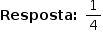 «math style=¨font-family:Tahoma¨ xmlns=¨http://www.w3.org/1998/Math/MathML¨»«mstyle mathsize=¨14px¨»«mrow»«mi mathvariant=¨bold¨»Resposta«/mi»«mo mathvariant=¨bold¨»:«/mo»«mo»§#x000A0;«/mo»«mfrac»«mn»1«/mn»«mn»4«/mn»«/mfrac»«/mrow»«/mstyle»«/math»