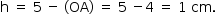 «math style=¨font-family:Tahoma¨ xmlns=¨http://www.w3.org/1998/Math/MathML¨»«mstyle mathsize=¨14px¨»«mrow»«mi mathvariant=¨normal¨»h«/mi»«mo»§#xA0;«/mo»«mo»=«/mo»«mo»§#xA0;«/mo»«mn»5«/mn»«mo»§#xA0;«/mo»«mo»-«/mo»«mo»§#xA0;«/mo»«mo»(«/mo»«mi»OA«/mi»«mo»)«/mo»«mo»§#xA0;«/mo»«mo»=«/mo»«mo»§#xA0;«/mo»«mn»5«/mn»«mo»§#xA0;«/mo»«mo»-«/mo»«mn»4«/mn»«mo»§#xA0;«/mo»«mo»=«/mo»«mo»§#xA0;«/mo»«mn»1«/mn»«mo»§#xA0;«/mo»«mi»cm«/mi»«mo».«/mo»«/mrow»«/mstyle»«/math»