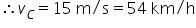 «math xmlns=¨http://www.w3.org/1998/Math/MathML¨»«semantics» «mrow»«mo»§#x2234;«/mo»«msub»«mi»v«/mi»«mi»C«/mi»«/msub»«mo»=«/mo»«mn»15«/mn»«mtext»§#xA0;m/s«/mtext»«mo»=«/mo»«mn»54«/mn»«mtext»§#xA0;km/h«/mtext»«/mrow» «annotation encoding=¨LaTeX¨»\therefore v_C = 15 \text{ m/s} = 54 \text{ km/h}«/annotation» «/semantics»«/math»