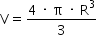 «math xmlns=¨http://www.w3.org/1998/Math/MathML¨»«mstyle mathsize=¨14px¨»«mrow»«mi mathvariant=¨normal¨»V«/mi»«mo»=«/mo»«mfrac»«mrow»«mn»4«/mn»«mo»§#xA0;«/mo»«mo»§#xB7;«/mo»«mo»§#xA0;«/mo»«mi mathvariant=¨normal¨»§#x3C0;«/mi»«mo»§#xA0;«/mo»«mo»§#xB7;«/mo»«mo»§#xA0;«/mo»«msup»«mi mathvariant=¨normal¨»R«/mi»«mn»3«/mn»«/msup»«/mrow»«mn»3«/mn»«/mfrac»«/mrow»«/mstyle»«/math»