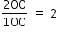 «math style=¨font-family:Tahoma¨ xmlns=¨http://www.w3.org/1998/Math/MathML¨»«mstyle mathsize=¨14px¨»«mrow»«mfrac»«mn»200«/mn»«mn»100«/mn»«/mfrac»«mo»§#xA0;«/mo»«mo»=«/mo»«mo»§#xA0;«/mo»«mn»2«/mn»«/mrow»«/mstyle»«/math»