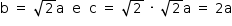 «math style=¨font-family:Tahoma¨ xmlns=¨http://www.w3.org/1998/Math/MathML¨»«mstyle mathsize=¨14px¨»«mrow»«mi mathvariant=¨normal¨»b«/mi»«mo»§#x000A0;«/mo»«mo»=«/mo»«mo»§#x000A0;«/mo»«msqrt»«mn»2«/mn»«/msqrt»«mi mathvariant=¨normal¨»a«/mi»«mo»§#x000A0;«/mo»«mo»§#x000A0;«/mo»«mi mathvariant=¨normal¨»e«/mi»«mo»§#x000A0;«/mo»«mo»§#x000A0;«/mo»«mi mathvariant=¨normal¨»c«/mi»«mo»§#x000A0;«/mo»«mo»=«/mo»«mo»§#x000A0;«/mo»«msqrt»«mn»2«/mn»«/msqrt»«mo»§#x000A0;«/mo»«mo»§#x000B7;«/mo»«mo»§#x000A0;«/mo»«msqrt»«mn»2«/mn»«/msqrt»«mi mathvariant=¨normal¨»a«/mi»«mo»§#x000A0;«/mo»«mo»=«/mo»«mo»§#x000A0;«/mo»«mn»2«/mn»«mi mathvariant=¨normal¨»a«/mi»«/mrow»«/mstyle»«/math»