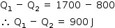 «math style=¨font-family:Tahoma¨ xmlns=¨http://www.w3.org/1998/Math/MathML¨»«mstyle mathsize=¨14px¨»«msub»«mi mathvariant=¨normal¨»Q«/mi»«mn»1«/mn»«/msub»«mo»§#xA0;«/mo»«mo»-«/mo»«mo»§#xA0;«/mo»«msub»«mi mathvariant=¨normal¨»Q«/mi»«mn»2«/mn»«/msub»«mo»§#xA0;«/mo»«mo»=«/mo»«mo»§#xA0;«/mo»«mn»1700«/mn»«mo»§#xA0;«/mo»«mo»-«/mo»«mo»§#xA0;«/mo»«mn»800«/mn»«mspace linebreak=¨newline¨/»«mo»§#x2234;«/mo»«mo»§#xA0;«/mo»«msub»«mi mathvariant=¨normal¨»Q«/mi»«mn»1«/mn»«/msub»«mo»§#xA0;«/mo»«mo»-«/mo»«mo»§#xA0;«/mo»«msub»«mi mathvariant=¨normal¨»Q«/mi»«mn»2«/mn»«/msub»«mo»§#xA0;«/mo»«mo»=«/mo»«mo»§#xA0;«/mo»«mn»900«/mn»«mo»§#xA0;«/mo»«mi mathvariant=¨normal¨»J«/mi»«/mstyle»«/math»