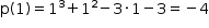 «math style=¨font-family:Tahoma¨ xmlns=¨http://www.w3.org/1998/Math/MathML¨»«mstyle mathsize=¨14px¨»«mi mathvariant=¨normal¨»p«/mi»«mo»(«/mo»«mn»1«/mn»«mo»)«/mo»«mo»=«/mo»«msup»«mn»1«/mn»«mn»3«/mn»«/msup»«mo»+«/mo»«msup»«mn»1«/mn»«mn»2«/mn»«/msup»«mo»-«/mo»«mn»3«/mn»«mo»§#x000B7;«/mo»«mn»1«/mn»«mo»-«/mo»«mn»3«/mn»«mo»=«/mo»«mo»-«/mo»«mn»4«/mn»«/mstyle»«/math»