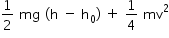 «math xmlns=¨http://www.w3.org/1998/Math/MathML¨»«mstyle mathsize=¨14px¨»«mrow»«mfrac»«mn»1«/mn»«mn»2«/mn»«/mfrac»«mo»§#xA0;«/mo»«mi»mg«/mi»«mo»§#xA0;«/mo»«mo»(«/mo»«mi mathvariant=¨normal¨»h«/mi»«mo»§#xA0;«/mo»«mo»-«/mo»«mo»§#xA0;«/mo»«msub»«mi mathvariant=¨normal¨»h«/mi»«mn»0«/mn»«/msub»«mo»)«/mo»«mo»§#xA0;«/mo»«mo»+«/mo»«mo»§#xA0;«/mo»«mfrac»«mn»1«/mn»«mn»4«/mn»«/mfrac»«mo»§#xA0;«/mo»«msup»«mi»mv«/mi»«mn»2«/mn»«/msup»«/mrow»«/mstyle»«/math»