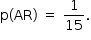 «math style=¨font-family:Tahoma¨ xmlns=¨http://www.w3.org/1998/Math/MathML¨»«mstyle mathsize=¨14px¨»«mrow»«mi mathvariant=¨normal¨»p«/mi»«mo»(«/mo»«mi»AR«/mi»«mo»)«/mo»«mo»§#xA0;«/mo»«mo»=«/mo»«mo»§#xA0;«/mo»«mfrac»«mn»1«/mn»«mn»15«/mn»«/mfrac»«mo».«/mo»«/mrow»«/mstyle»«/math»