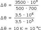 «math style=¨font-family:Tahoma¨ xmlns=¨http://www.w3.org/1998/Math/MathML¨»«mstyle mathsize=¨14px¨»«mrow»«mo»§#x02206;«/mo»«mi mathvariant=¨normal¨»§#x003B8;«/mi»«mo»§#x000A0;«/mo»«mo»=«/mo»«mo»§#x000A0;«/mo»«mfrac»«mrow»«mn»3500«/mn»«mo»§#x000A0;«/mo»«mo»§#x000B7;«/mo»«mo»§#x000A0;«/mo»«msup»«mn»10«/mn»«mn»3«/mn»«/msup»«/mrow»«mrow»«mn»500«/mn»«mo»§#x000A0;«/mo»«mo»§#x000B7;«/mo»«mo»§#x000A0;«/mo»«mn»700«/mn»«/mrow»«/mfrac»«mspace linebreak=¨newline¨/»«mo»§#x02206;«/mo»«mi mathvariant=¨normal¨»§#x003B8;«/mi»«mo»§#x000A0;«/mo»«mo»=«/mo»«mo»§#x000A0;«/mo»«mfrac»«mrow»«mn»3«/mn»«mo»,«/mo»«mn»5«/mn»«mo»§#x000A0;«/mo»«mo»§#x000B7;«/mo»«mo»§#x000A0;«/mo»«msup»«mn»10«/mn»«mn»6«/mn»«/msup»«/mrow»«mrow»«mn»3«/mn»«mo»,«/mo»«mn»5«/mn»«mo»§#x000A0;«/mo»«mo»§#x000B7;«/mo»«mo»§#x000A0;«/mo»«msup»«mn»10«/mn»«mn»5«/mn»«/msup»«/mrow»«/mfrac»«mspace linebreak=¨newline¨/»«mo»§#x02206;«/mo»«mi mathvariant=¨normal¨»§#x003B8;«/mi»«mo»§#x000A0;«/mo»«mo»=«/mo»«mo»§#x000A0;«/mo»«mn»10«/mn»«mo»§#x000A0;«/mo»«mi mathvariant=¨normal¨»K«/mi»«mo»§#x000A0;«/mo»«mo»=«/mo»«mo»§#x000A0;«/mo»«mn»10«/mn»«msup»«mo»§#x000A0;«/mo»«mi mathvariant=¨normal¨»o«/mi»«/msup»«mi mathvariant=¨normal¨»C«/mi»«/mrow»«/mstyle»«/math»