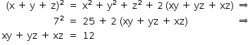 «math style=¨font-family:Tahoma¨ xmlns=¨http://www.w3.org/1998/Math/MathML¨»«mstyle mathsize=¨14px¨»«mtable columnalign=¨right center left center¨»«mtr»«mtd»«mo»(«/mo»«mi mathvariant=¨normal¨»x«/mi»«mo»§#xA0;«/mo»«mo»+«/mo»«mo»§#xA0;«/mo»«mi mathvariant=¨normal¨»y«/mi»«mo»§#xA0;«/mo»«mo»+«/mo»«mo»§#xA0;«/mo»«mi mathvariant=¨normal¨»z«/mi»«msup»«mo»)«/mo»«mn»2«/mn»«/msup»«/mtd»«mtd»«mo»=«/mo»«/mtd»«mtd»«msup»«mi mathvariant=¨normal¨»x«/mi»«mn»2«/mn»«/msup»«mo»§#xA0;«/mo»«mo»+«/mo»«mo»§#xA0;«/mo»«msup»«mi mathvariant=¨normal¨»y«/mi»«mn»2«/mn»«/msup»«mo»§#xA0;«/mo»«mo»+«/mo»«mo»§#xA0;«/mo»«msup»«mi mathvariant=¨normal¨»z«/mi»«mn»2«/mn»«/msup»«mo»§#xA0;«/mo»«mo»+«/mo»«mo»§#xA0;«/mo»«mn»2«/mn»«mo»§#x2009;«/mo»«mo»(«/mo»«mi»xy«/mi»«mo»§#xA0;«/mo»«mo»+«/mo»«mo»§#xA0;«/mo»«mi»yz«/mi»«mo»§#xA0;«/mo»«mo»+«/mo»«mo»§#xA0;«/mo»«mi»xz«/mi»«mo»)«/mo»«/mtd»«mtd»«mo»§#x21D2;«/mo»«/mtd»«/mtr»«mtr»«mtd»«msup»«mn»7«/mn»«mn»2«/mn»«/msup»«/mtd»«mtd»«mo»=«/mo»«/mtd»«mtd»«mn»25«/mn»«mo»§#xA0;«/mo»«mo»+«/mo»«mo»§#xA0;«/mo»«mn»2«/mn»«mo»§#xA0;«/mo»«mo»(«/mo»«mi»xy«/mi»«mo»§#xA0;«/mo»«mo»+«/mo»«mo»§#xA0;«/mo»«mi»yz«/mi»«mo»§#xA0;«/mo»«mo»+«/mo»«mo»§#xA0;«/mo»«mi»xz«/mi»«mo»)«/mo»«/mtd»«mtd»«mo»§#x21D2;«/mo»«/mtd»«/mtr»«mtr»«mtd»«mi»xy«/mi»«mo»§#xA0;«/mo»«mo»+«/mo»«mo»§#xA0;«/mo»«mi»yz«/mi»«mo»§#xA0;«/mo»«mo»+«/mo»«mo»§#xA0;«/mo»«mi»xz«/mi»«/mtd»«mtd»«mo»=«/mo»«/mtd»«mtd»«mn»12«/mn»«/mtd»«mtd/»«/mtr»«/mtable»«/mstyle»«/math»