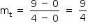 «math style=¨font-family:Tahoma¨ xmlns=¨http://www.w3.org/1998/Math/MathML¨»«mstyle mathsize=¨14px¨»«mrow»«msub»«mi mathvariant=¨normal¨»m«/mi»«mi mathvariant=¨normal¨»t«/mi»«/msub»«mo»§#xA0;«/mo»«mo»=«/mo»«mo»§#xA0;«/mo»«mfrac»«mrow»«mn»9«/mn»«mo»§#xA0;«/mo»«mo»-«/mo»«mo»§#xA0;«/mo»«mn»0«/mn»«/mrow»«mrow»«mn»4«/mn»«mo»§#xA0;«/mo»«mo»-«/mo»«mo»§#xA0;«/mo»«mn»0«/mn»«/mrow»«/mfrac»«mo»§#xA0;«/mo»«mo»=«/mo»«mo»§#xA0;«/mo»«mfrac»«mn»9«/mn»«mn»4«/mn»«/mfrac»«/mrow»«/mstyle»«/math»