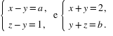 «math style=¨font-family:stix¨ xmlns=¨http://www.w3.org/1998/Math/MathML¨»«mstyle mathsize=¨14px¨»«mfenced open=¨{¨ close=¨¨»«mtable columnalign=¨left¨»«mtr»«mtd»«mi»x«/mi»«mo»-«/mo»«mi»y«/mi»«mo»=«/mo»«mi»a«/mi»«mo»,«/mo»«/mtd»«/mtr»«mtr»«mtd»«mi»z«/mi»«mo»-«/mo»«mi»y«/mi»«mo»=«/mo»«mn»1«/mn»«mo»,«/mo»«/mtd»«/mtr»«/mtable»«/mfenced»«mi mathvariant=¨normal¨»e«/mi»«mo»§#xA0;«/mo»«mfenced open=¨{¨ close=¨¨»«mtable columnalign=¨left¨»«mtr»«mtd»«mi»x«/mi»«mo»+«/mo»«mi»y«/mi»«mo»=«/mo»«mn»2«/mn»«mo»,«/mo»«/mtd»«/mtr»«mtr»«mtd»«mi»y«/mi»«mo»+«/mo»«mi»z«/mi»«mo»=«/mo»«mi»b«/mi»«mo».«/mo»«/mtd»«/mtr»«/mtable»«/mfenced»«/mstyle»«/math»