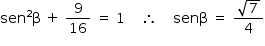 «math style=¨font-family:Tahoma¨ xmlns=¨http://www.w3.org/1998/Math/MathML¨»«mstyle mathsize=¨14px¨»«msup»«mi»sen«/mi»«mn»2«/mn»«/msup»«mi mathvariant=¨normal¨»§#x003B2;«/mi»«mo»§#x000A0;«/mo»«mo»+«/mo»«mo»§#x000A0;«/mo»«mfrac»«mn»9«/mn»«mn»16«/mn»«/mfrac»«mo»§#x000A0;«/mo»«mo»=«/mo»«mo»§#x000A0;«/mo»«mn»1«/mn»«mo»§#x000A0;«/mo»«mo»§#x000A0;«/mo»«mo»§#x000A0;«/mo»«mo»§#x000A0;«/mo»«mo»§#x02234;«/mo»«mo»§#x000A0;«/mo»«mo»§#x000A0;«/mo»«mo»§#x000A0;«/mo»«mo»§#x000A0;«/mo»«mi»sen§#x003B2;«/mi»«mo»§#x000A0;«/mo»«mo»=«/mo»«mo»§#x000A0;«/mo»«mfrac»«msqrt»«mn»7«/mn»«/msqrt»«mn»4«/mn»«/mfrac»«/mstyle»«/math»