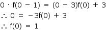 «math style=¨font-family:Tahoma¨ xmlns=¨http://www.w3.org/1998/Math/MathML¨»«mstyle mathsize=¨14px¨»«mrow»«mn»0«/mn»«mo»§#xA0;«/mo»«mo»§#xB7;«/mo»«mo»§#xA0;«/mo»«mi mathvariant=¨normal¨»f«/mi»«mo»(«/mo»«mn»0«/mn»«mo»§#xA0;«/mo»«mo»-«/mo»«mo»§#xA0;«/mo»«mn»1«/mn»«mo»)«/mo»«mo»§#xA0;«/mo»«mo»=«/mo»«mo»§#xA0;«/mo»«mo»(«/mo»«mn»0«/mn»«mo»§#xA0;«/mo»«mo»-«/mo»«mo»§#xA0;«/mo»«mn»3«/mn»«mo»)«/mo»«mi mathvariant=¨normal¨»f«/mi»«mo»(«/mo»«mn»0«/mn»«mo»)«/mo»«mo»§#xA0;«/mo»«mo»+«/mo»«mo»§#xA0;«/mo»«mn»3«/mn»«mspace linebreak=¨newline¨/»«mo»§#x2234;«/mo»«mo»§#xA0;«/mo»«mn»0«/mn»«mo»§#xA0;«/mo»«mo»=«/mo»«mo»§#xA0;«/mo»«mo»-«/mo»«mn»3«/mn»«mi mathvariant=¨normal¨»f«/mi»«mo»(«/mo»«mn»0«/mn»«mo»)«/mo»«mo»§#xA0;«/mo»«mo»+«/mo»«mo»§#xA0;«/mo»«mn»3«/mn»«mspace linebreak=¨newline¨/»«mo»§#x2234;«/mo»«mo»§#xA0;«/mo»«mi mathvariant=¨normal¨»f«/mi»«mo»(«/mo»«mn»0«/mn»«mo»)«/mo»«mo»§#xA0;«/mo»«mo»=«/mo»«mo»§#xA0;«/mo»«mn»1«/mn»«/mrow»«/mstyle»«/math»