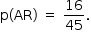 «math style=¨font-family:Tahoma¨ xmlns=¨http://www.w3.org/1998/Math/MathML¨»«mstyle mathsize=¨14px¨»«mrow»«mi mathvariant=¨normal¨»p«/mi»«mo»(«/mo»«mi»AR«/mi»«mo»)«/mo»«mo»§#xA0;«/mo»«mo»=«/mo»«mo»§#xA0;«/mo»«mfrac»«mn»16«/mn»«mn»45«/mn»«/mfrac»«mo».«/mo»«/mrow»«/mstyle»«/math»