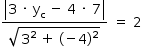 «math style=¨font-family:Tahoma¨ xmlns=¨http://www.w3.org/1998/Math/MathML¨»«mstyle mathsize=¨14px¨»«mrow»«mfrac»«mfenced open=¨|¨ close=¨|¨»«mrow»«mn»3«/mn»«mo»§#xA0;«/mo»«mo»§#xB7;«/mo»«mo»§#xA0;«/mo»«msub»«mi mathvariant=¨normal¨»y«/mi»«mi mathvariant=¨normal¨»c«/mi»«/msub»«mo»§#xA0;«/mo»«mo»-«/mo»«mo»§#xA0;«/mo»«mn»4«/mn»«mo»§#xA0;«/mo»«mo»§#xB7;«/mo»«mo»§#xA0;«/mo»«mn»7«/mn»«/mrow»«/mfenced»«msqrt»«msup»«mn»3«/mn»«mn»2«/mn»«/msup»«mo»§#xA0;«/mo»«mo»+«/mo»«mo»§#xA0;«/mo»«mo»(«/mo»«mo»-«/mo»«mn»4«/mn»«msup»«mo»)«/mo»«mn»2«/mn»«/msup»«/msqrt»«/mfrac»«mo»§#xA0;«/mo»«mo»=«/mo»«mo»§#xA0;«/mo»«mn»2«/mn»«/mrow»«/mstyle»«/math»