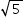 «math xmlns=¨http://www.w3.org/1998/Math/MathML¨»«mstyle mathsize=¨14px¨»«msqrt»«mn»5«/mn»«/msqrt»«/mstyle»«/math»