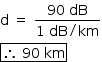 «math style=¨font-family:Tahoma¨ xmlns=¨http://www.w3.org/1998/Math/MathML¨»«mstyle mathsize=¨14px¨»«mrow»«mi mathvariant=¨normal¨»d«/mi»«mo»§#xA0;«/mo»«mo»=«/mo»«mo»§#xA0;«/mo»«mfrac»«mrow»«mn»90«/mn»«mo»§#xA0;«/mo»«mi»dB«/mi»«/mrow»«mrow»«mn»1«/mn»«mo»§#xA0;«/mo»«mi»dB«/mi»«mo»/«/mo»«mi»km«/mi»«/mrow»«/mfrac»«mspace linebreak=¨newline¨/»«menclose notation=¨box¨»«mo»§#x2234;«/mo»«mo»§#xA0;«/mo»«mn»90«/mn»«mo»§#xA0;«/mo»«mi»km«/mi»«/menclose»«/mrow»«/mstyle»«/math»