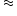 «math style=¨font-family:Tahoma¨ xmlns=¨http://www.w3.org/1998/Math/MathML¨»«mstyle mathsize=¨14px¨»«mo»§#x2248;«/mo»«/mstyle»«/math»