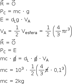 «math style=¨font-family:Tahoma¨ xmlns=¨http://www.w3.org/1998/Math/MathML¨»«mover»«mi mathvariant=¨normal¨»R«/mi»«mo»§#x021C0;«/mo»«/mover»«mo»§#x000A0;«/mo»«mo»=«/mo»«mo»§#x000A0;«/mo»«mover»«mi mathvariant=¨normal¨»O«/mi»«mo»§#x021C0;«/mo»«/mover»«mspace linebreak=¨newline¨/»«msub»«mi mathvariant=¨normal¨»P«/mi»«mi mathvariant=¨normal¨»C«/mi»«/msub»«mo»§#x000A0;«/mo»«mo»=«/mo»«mo»§#x000A0;«/mo»«mi»mc«/mi»«mo»§#x000A0;«/mo»«mo»§#x000B7;«/mo»«mo»§#x000A0;«/mo»«mi mathvariant=¨normal¨»g«/mi»«mspace linebreak=¨newline¨/»«mi mathvariant=¨normal¨»E«/mi»«mo»§#x000A0;«/mo»«mo»=«/mo»«mo»§#x000A0;«/mo»«msub»«mi mathvariant=¨normal¨»d«/mi»«mi mathvariant=¨normal¨»L«/mi»«/msub»«mi mathvariant=¨normal¨»g«/mi»«mo»§#x000A0;«/mo»«mo»§#x000B7;«/mo»«mo»§#x000A0;«/mo»«msub»«mi mathvariant=¨normal¨»V«/mi»«mi mathvariant=¨normal¨»A«/mi»«/msub»«mspace linebreak=¨newline¨/»«msub»«mi mathvariant=¨normal¨»V«/mi»«mi mathvariant=¨normal¨»A«/mi»«/msub»«mo»§#x000A0;«/mo»«mo»=«/mo»«mo»§#x000A0;«/mo»«mfrac»«mn»1«/mn»«mn»2«/mn»«/mfrac»«mo»§#x000A0;«/mo»«msub»«mi mathvariant=¨normal¨»V«/mi»«mi»esfera«/mi»«/msub»«mo»§#x000A0;«/mo»«mo»=«/mo»«mo»§#x000A0;«/mo»«mfrac»«mn»1«/mn»«mn»2«/mn»«/mfrac»«mo»§#x000A0;«/mo»«mfenced»«mrow»«mfrac»«mn»4«/mn»«mn»3«/mn»«/mfrac»«msup»«mi»§#x003C0;r«/mi»«mn»3«/mn»«/msup»«/mrow»«/mfenced»«mspace linebreak=¨newline¨/»«mover»«mi mathvariant=¨normal¨»R«/mi»«mo»§#x021C0;«/mo»«/mover»«mo»§#x000A0;«/mo»«mo»=«/mo»«mo»§#x000A0;«/mo»«mover»«mi mathvariant=¨normal¨»O«/mi»«mo»§#x021C0;«/mo»«/mover»«mspace linebreak=¨newline¨/»«msub»«mi mathvariant=¨normal¨»P«/mi»«mi mathvariant=¨normal¨»C«/mi»«/msub»«mo»§#x000A0;«/mo»«mo»=«/mo»«mo»§#x000A0;«/mo»«mi mathvariant=¨normal¨»E«/mi»«mspace linebreak=¨newline¨/»«mi»mc«/mi»«mo»§#x000A0;«/mo»«mo»§#x000B7;«/mo»«mo»§#x000A0;«/mo»«menclose notation=¨updiagonalstrike¨»«mi mathvariant=¨normal¨»g«/mi»«/menclose»«mo»§#x000A0;«/mo»«mo»=«/mo»«mo»§#x000A0;«/mo»«msub»«mi mathvariant=¨normal¨»d«/mi»«mi mathvariant=¨normal¨»L«/mi»«/msub»«mo»§#x000A0;«/mo»«mo»§#x000B7;«/mo»«mo»§#x000A0;«/mo»«menclose notation=¨updiagonalstrike¨»«mi mathvariant=¨normal¨»g«/mi»«/menclose»«mo»§#x000A0;«/mo»«mo»§#x000B7;«/mo»«mo»§#x000A0;«/mo»«msub»«mi mathvariant=¨normal¨»V«/mi»«mi mathvariant=¨normal¨»A«/mi»«/msub»«mspace linebreak=¨newline¨/»«mi»mc«/mi»«mo»§#x000A0;«/mo»«mo»=«/mo»«mo»§#x000A0;«/mo»«msup»«mn»10«/mn»«mn»3«/mn»«/msup»«mo»§#x000A0;«/mo»«mo»§#x000B7;«/mo»«mo»§#x000A0;«/mo»«mfrac»«mn»1«/mn»«mn»2«/mn»«/mfrac»«mfenced»«mrow»«mfrac»«mn»4«/mn»«mn»3«/mn»«/mfrac»«menclose notation=¨updiagonalstrike¨»«mi mathvariant=¨normal¨»§#x003C0;«/mi»«/menclose»«mo»§#x000A0;«/mo»«mo»§#x000B7;«/mo»«mo»§#x000A0;«/mo»«mn»0«/mn»«mo»,«/mo»«msup»«mn»1«/mn»«mn»3«/mn»«/msup»«/mrow»«/mfenced»«mspace linebreak=¨newline¨/»«mi»mc«/mi»«mo»§#x000A0;«/mo»«mo»=«/mo»«mo»§#x000A0;«/mo»«mn»2«/mn»«mi»kg«/mi»«/math»