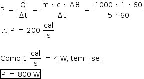 «math style=¨font-family:Tahoma¨ xmlns=¨http://www.w3.org/1998/Math/MathML¨»«mstyle mathsize=¨14px¨»«mrow»«mi mathvariant=¨normal¨»P«/mi»«mo»§#xA0;«/mo»«mo»=«/mo»«mo»§#xA0;«/mo»«mfrac»«mi mathvariant=¨normal¨»Q«/mi»«mrow»«mo»§#x2206;«/mo»«mi mathvariant=¨normal¨»t«/mi»«/mrow»«/mfrac»«mo»§#xA0;«/mo»«mo»=«/mo»«mo»§#xA0;«/mo»«mfrac»«mrow»«mi mathvariant=¨normal¨»m«/mi»«mo»§#xA0;«/mo»«mo»§#xB7;«/mo»«mo»§#xA0;«/mo»«mi mathvariant=¨normal¨»c«/mi»«mo»§#xA0;«/mo»«mo»§#xB7;«/mo»«mo»§#xA0;«/mo»«mo»§#x2206;«/mo»«mi mathvariant=¨normal¨»§#x3B8;«/mi»«/mrow»«mrow»«mo»§#x2206;«/mo»«mi mathvariant=¨normal¨»t«/mi»«/mrow»«/mfrac»«mo»§#xA0;«/mo»«mo»=«/mo»«mo»§#xA0;«/mo»«mfrac»«mrow»«mn»1000«/mn»«mo»§#xA0;«/mo»«mo»§#xB7;«/mo»«mo»§#xA0;«/mo»«mn»1«/mn»«mo»§#xA0;«/mo»«mo»§#xB7;«/mo»«mo»§#xA0;«/mo»«mn»60«/mn»«/mrow»«mrow»«mn»5«/mn»«mo»§#xA0;«/mo»«mo»§#xB7;«/mo»«mo»§#xA0;«/mo»«mn»60«/mn»«/mrow»«/mfrac»«mspace linebreak=¨newline¨/»«mo»§#x2234;«/mo»«mo»§#xA0;«/mo»«mi mathvariant=¨normal¨»P«/mi»«mo»§#xA0;«/mo»«mo»=«/mo»«mo»§#xA0;«/mo»«mn»200«/mn»«mo»§#xA0;«/mo»«mfrac»«mi»cal«/mi»«mi mathvariant=¨normal¨»s«/mi»«/mfrac»«mspace linebreak=¨newline¨/»«mspace linebreak=¨newline¨/»«mi»Como«/mi»«mo»§#xA0;«/mo»«mn»1«/mn»«mo»§#xA0;«/mo»«mfrac»«mi»cal«/mi»«mi mathvariant=¨normal¨»s«/mi»«/mfrac»«mo»§#xA0;«/mo»«mo»=«/mo»«mo»§#xA0;«/mo»«mn»4«/mn»«mo»§#xA0;«/mo»«mi mathvariant=¨normal¨»W«/mi»«mo»,«/mo»«mo»§#xA0;«/mo»«mi»tem«/mi»«mo»-«/mo»«mi»se«/mi»«mo»:«/mo»«mspace linebreak=¨newline¨/»«menclose notation=¨box¨»«mi mathvariant=¨normal¨»P«/mi»«mo»§#xA0;«/mo»«mo»=«/mo»«mo»§#xA0;«/mo»«mn»800«/mn»«mo»§#xA0;«/mo»«mi mathvariant=¨normal¨»W«/mi»«/menclose»«/mrow»«/mstyle»«/math»