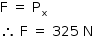 «math style=¨font-family:Tahoma¨ xmlns=¨http://www.w3.org/1998/Math/MathML¨»«mstyle mathsize=¨14px¨»«mrow»«mi mathvariant=¨normal¨»F«/mi»«mo»§#xA0;«/mo»«mo»=«/mo»«mo»§#xA0;«/mo»«msub»«mi mathvariant=¨normal¨»P«/mi»«mi mathvariant=¨normal¨»x«/mi»«/msub»«mspace linebreak=¨newline¨/»«mo»§#x2234;«/mo»«mo»§#xA0;«/mo»«mi mathvariant=¨normal¨»F«/mi»«mo»§#xA0;«/mo»«mo»=«/mo»«mo»§#xA0;«/mo»«mn»325«/mn»«mo»§#xA0;«/mo»«mi mathvariant=¨normal¨»N«/mi»«/mrow»«/mstyle»«/math»