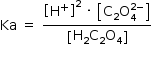 «math style=¨font-family:Tahoma¨ xmlns=¨http://www.w3.org/1998/Math/MathML¨»«mstyle mathsize=¨14px¨»«mrow»«mi»Ka«/mi»«mo»§#xA0;«/mo»«mo»=«/mo»«mo»§#xA0;«/mo»«mfrac»«mrow»«msup»«mfenced open=¨[¨ close=¨]¨»«msup»«mi mathvariant=¨normal¨»H«/mi»«mo»+«/mo»«/msup»«/mfenced»«mn»2«/mn»«/msup»«mo»§#xA0;«/mo»«mo»§#xB7;«/mo»«mo»§#xA0;«/mo»«mfenced open=¨[¨ close=¨]¨»«mrow»«msub»«mi mathvariant=¨normal¨»C«/mi»«mn»2«/mn»«/msub»«msubsup»«mi mathvariant=¨normal¨»O«/mi»«mn»4«/mn»«mrow»«mn»2«/mn»«mo»-«/mo»«/mrow»«/msubsup»«/mrow»«/mfenced»«/mrow»«mfenced open=¨[¨ close=¨]¨»«mrow»«msub»«mi mathvariant=¨normal¨»H«/mi»«mn»2«/mn»«/msub»«msub»«mi mathvariant=¨normal¨»C«/mi»«mn»2«/mn»«/msub»«msub»«mi mathvariant=¨normal¨»O«/mi»«mn»4«/mn»«/msub»«/mrow»«/mfenced»«/mfrac»«/mrow»«/mstyle»«/math»