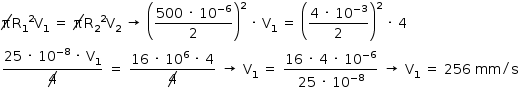 «math style=¨font-family:Tahoma¨ xmlns=¨http://www.w3.org/1998/Math/MathML¨»«mstyle mathsize=¨14px¨»«mrow»«menclose notation=¨updiagonalstrike¨»«mi mathvariant=¨normal¨»§#x3C0;«/mi»«/menclose»«msup»«msub»«mi mathvariant=¨normal¨»R«/mi»«mn»1«/mn»«/msub»«mn»2«/mn»«/msup»«msub»«mi mathvariant=¨normal¨»V«/mi»«mn»1«/mn»«/msub»«mo»§#xA0;«/mo»«mo»=«/mo»«mo»§#xA0;«/mo»«menclose notation=¨updiagonalstrike¨»«mi mathvariant=¨normal¨»§#x3C0;«/mi»«/menclose»«msup»«msub»«mi mathvariant=¨normal¨»R«/mi»«mn»2«/mn»«/msub»«mn»2«/mn»«/msup»«msub»«mi mathvariant=¨normal¨»V«/mi»«mn»2«/mn»«/msub»«mo»§#xA0;«/mo»«mo»§#x2192;«/mo»«mo»§#xA0;«/mo»«msup»«mfenced»«mfrac»«mrow»«mn»500«/mn»«mo»§#xA0;«/mo»«mo»§#xB7;«/mo»«mo»§#xA0;«/mo»«msup»«mn»10«/mn»«mrow»«mo»-«/mo»«mn»6«/mn»«/mrow»«/msup»«/mrow»«mn»2«/mn»«/mfrac»«/mfenced»«mn»2«/mn»«/msup»«mo»§#xA0;«/mo»«mo»§#xB7;«/mo»«mo»§#xA0;«/mo»«msub»«mi mathvariant=¨normal¨»V«/mi»«mn»1«/mn»«/msub»«mo»§#xA0;«/mo»«mo»=«/mo»«mo»§#xA0;«/mo»«msup»«mfenced»«mfrac»«mrow»«mn»4«/mn»«mo»§#xA0;«/mo»«mo»§#xB7;«/mo»«mo»§#xA0;«/mo»«msup»«mn»10«/mn»«mrow»«mo»-«/mo»«mn»3«/mn»«/mrow»«/msup»«/mrow»«mn»2«/mn»«/mfrac»«/mfenced»«mn»2«/mn»«/msup»«mo»§#xA0;«/mo»«mo»§#xB7;«/mo»«mo»§#xA0;«/mo»«mn»4«/mn»«mspace linebreak=¨newline¨/»«mfrac»«mrow»«mn»25«/mn»«mo»§#xA0;«/mo»«mo»§#xB7;«/mo»«mo»§#xA0;«/mo»«msup»«mn»10«/mn»«mrow»«mo»-«/mo»«mn»8«/mn»«/mrow»«/msup»«mo»§#xA0;«/mo»«mo»§#xB7;«/mo»«mo»§#xA0;«/mo»«msub»«mi mathvariant=¨normal¨»V«/mi»«mn»1«/mn»«/msub»«/mrow»«menclose notation=¨updiagonalstrike¨»«mn»4«/mn»«/menclose»«/mfrac»«mo»§#xA0;«/mo»«mo»=«/mo»«mo»§#xA0;«/mo»«mfrac»«mrow»«mn»16«/mn»«mo»§#xA0;«/mo»«mo»§#xB7;«/mo»«mo»§#xA0;«/mo»«msup»«mn»10«/mn»«mn»6«/mn»«/msup»«mo»§#xA0;«/mo»«mo»§#xB7;«/mo»«mo»§#xA0;«/mo»«mn»4«/mn»«/mrow»«menclose notation=¨updiagonalstrike¨»«mn»4«/mn»«/menclose»«/mfrac»«mo»§#xA0;«/mo»«mo»§#x2192;«/mo»«mo»§#xA0;«/mo»«msub»«mi mathvariant=¨normal¨»V«/mi»«mn»1«/mn»«/msub»«mo»§#xA0;«/mo»«mo»=«/mo»«mo»§#xA0;«/mo»«mfrac»«mrow»«mn»16«/mn»«mo»§#xA0;«/mo»«mo»§#xB7;«/mo»«mo»§#xA0;«/mo»«mn»4«/mn»«mo»§#xA0;«/mo»«mo»§#xB7;«/mo»«mo»§#xA0;«/mo»«msup»«mn»10«/mn»«mrow»«mo»-«/mo»«mn»6«/mn»«/mrow»«/msup»«/mrow»«mrow»«mn»25«/mn»«mo»§#xA0;«/mo»«mo»§#xB7;«/mo»«mo»§#xA0;«/mo»«msup»«mn»10«/mn»«mrow»«mo»-«/mo»«mn»8«/mn»«/mrow»«/msup»«/mrow»«/mfrac»«mo»§#xA0;«/mo»«mo»§#x2192;«/mo»«mo»§#xA0;«/mo»«msub»«mi mathvariant=¨normal¨»V«/mi»«mn»1«/mn»«/msub»«mo»§#xA0;«/mo»«mo»=«/mo»«mo»§#xA0;«/mo»«mn»256«/mn»«mo»§#xA0;«/mo»«mi»mm«/mi»«mo»/«/mo»«mi mathvariant=¨normal¨»s«/mi»«/mrow»«/mstyle»«/math»